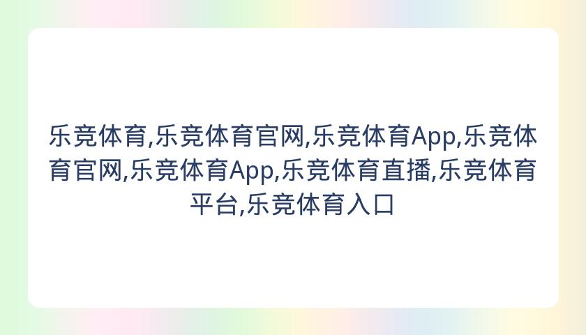 乐竞体育,乐竞体育官网,乐竞体育App,乐竞体育官网,乐竞体育App,乐竞体育直播,乐竞体育平台,乐竞体育入口